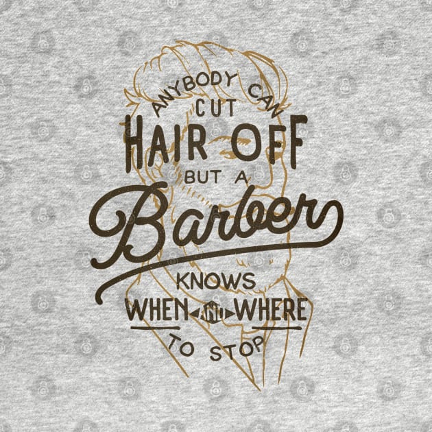 Anybody Can Cut Hair Off, But A Barber Knows When And Where To Stop by BeardyGraphics